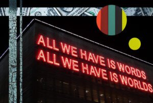 Economic Justice Glossary Image: Neon sign that reads "All we have is words, All we have is worlds."