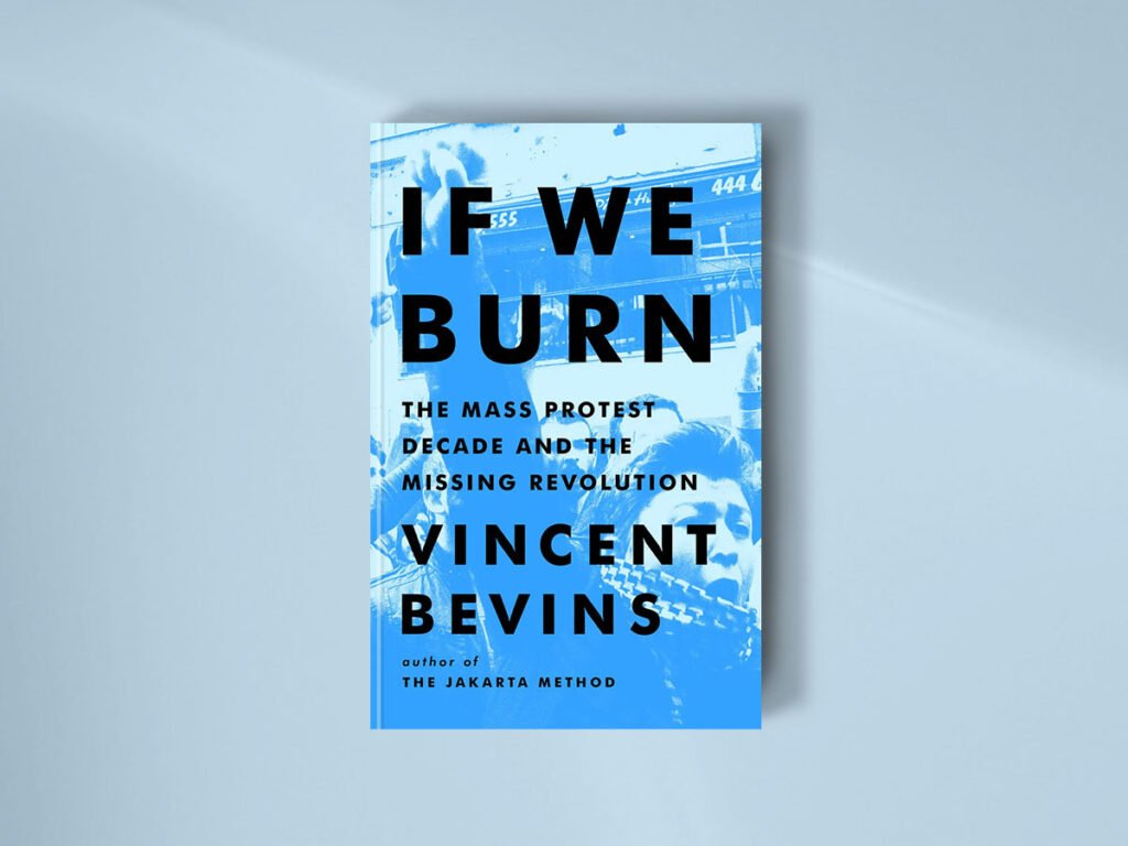 The cover of Vincent Bevin’s book, “If We Burn: The mass protest decade and the missing revolution.”