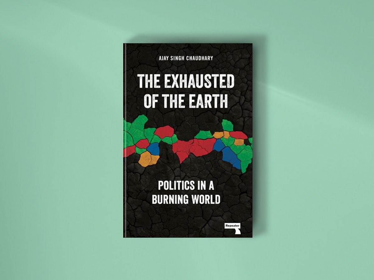 The Exhausted of the Earth: Politics in a Burning World ; Author, Ajay Singh Chaudhary ; Publisher, Watkins Media, 2024