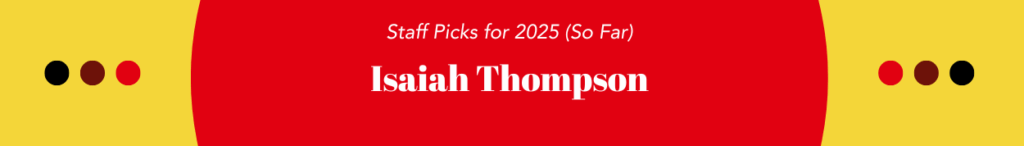 A red circle overlayed on a yellow background with three multi-colored dots on each side. In the center it reads, "Staff Picks for 2025: Isaiah Thompson"
