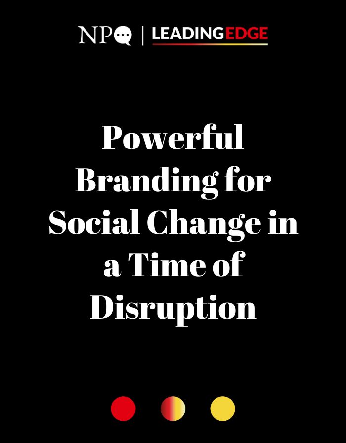 Powerful Branding for Social Change in a Time of Disruption